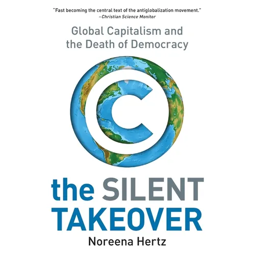 The Silent Takeover: Global Capitalism and the Death of Democracy