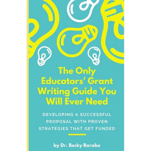 The Only Educators' Grant Writing Guide You Will Ever Need: Developing A Successful Proposal With Proven Strategies That Get Funded - Paperback