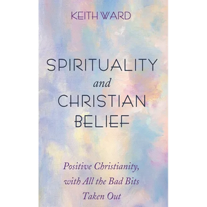 Spirituality and Christian Belief: Life-Affirming Christianity for Inquiring People - Paperback