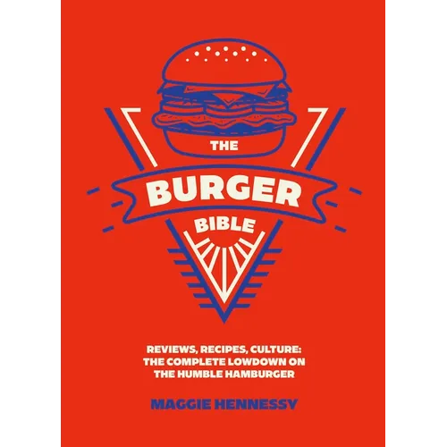 The Burger Bible: Everything You Need to Know about the Humble Hamburger - Hardcover