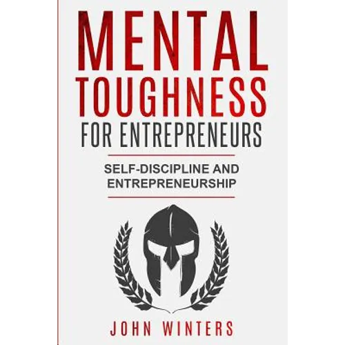 Mental Toughness For Entrepreneurs: Self-Discipline and Entrepreneurship - Paperback