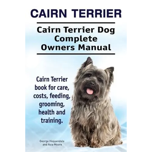 Cairn Terrier. Cairn Terrier Dog Complete Owners Manual. Cairn Terrier book for care, costs, feeding, grooming, health and training. - Paperback