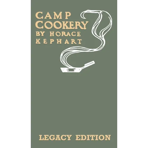 Camp Cookery (Legacy Edition): The Classic Manual on Outdoor Kitchens, Camping Recipes, and Cooking Techniques with Game, Fish, and other Vittles on t - Hardcover