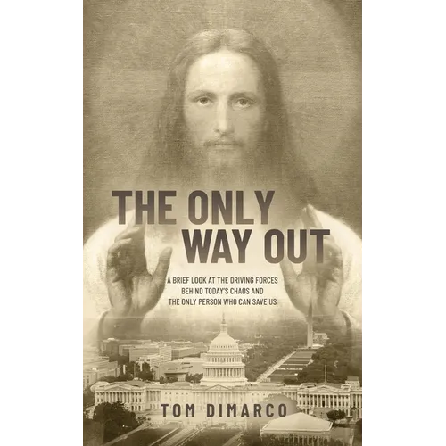 The Only Way Out: A Brief Look at the Driving Forces Behind Today's Chaos and the Only Person Who Can Save Us - Paperback