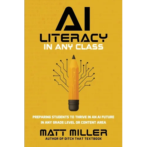 AI Literacy in Any Class: Preparing Students to Thrive in an AI Future in Any Grade Level or Content Area - Paperback