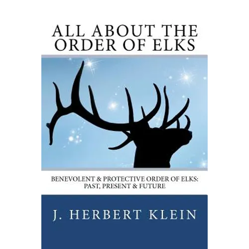 All About the Order of Elks: Benevolent & Protective Order of Elks: Past, Present & Future - Paperback