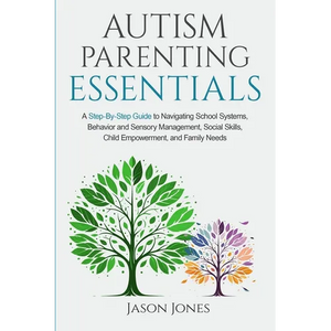 Autism Parenting Essentials: A Step-By-Step Guide to Navigating Schools Systems, Behavior and Sensory Management, Social Skills, Child Empowerment, an - Paperback