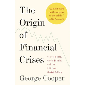 The Origin of Financial Crises: Central Banks, Credit Bubbles, and the Efficient Market Fallacy - Paperback