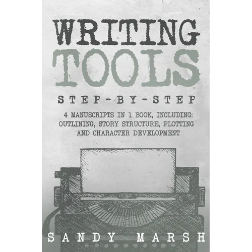 Writing Tools: Step-by-Step 4 Manuscripts in 1 Book Essential Writing Prompts, Writing Skills and Writing Tips & Tricks Any Writer Can Learn - Paperback
