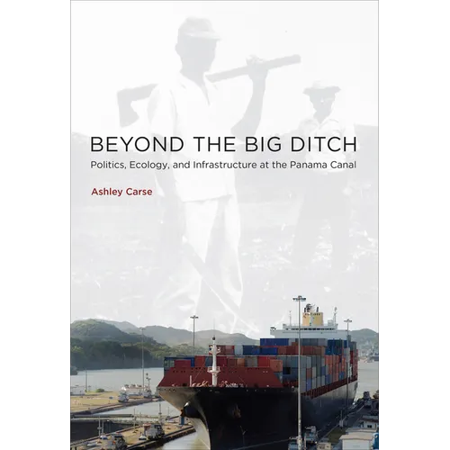 Beyond the Big Ditch: Politics, Ecology, and Infrastructure at the Panama Canal - Paperback