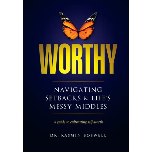 Worthy Navigating Setbacks & Life's Messy Middles: A Guide to Cultivating Self-Worth - Hardcover