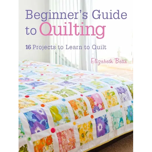 Beginner's Guide to Quilting: 16 Projects to Learn to Quilt - Paperback