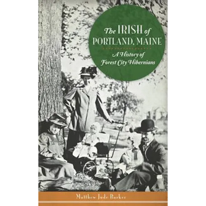 The Irish of Portland, Maine: A History of Forest City Hibernians - Hardcover