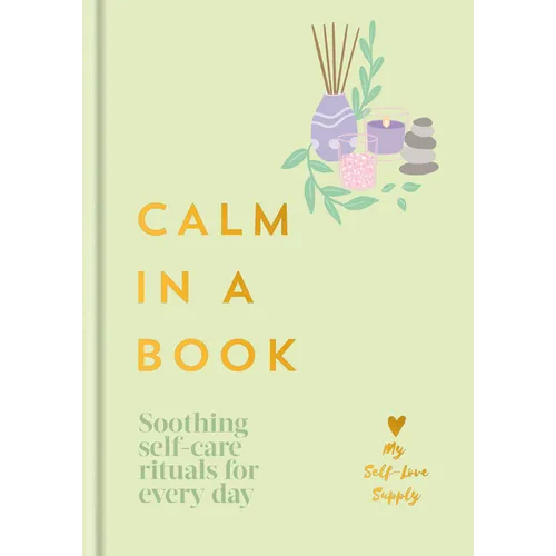 Calm in a Book: Soothing Self-Care Rituals for Every Day - Hardcover