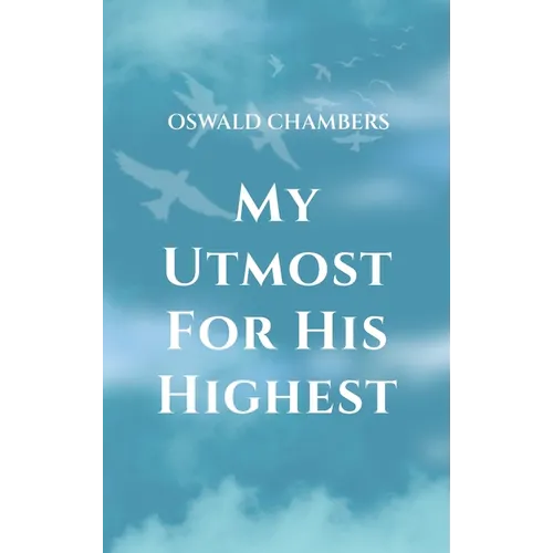 My Utmost for His Highest: A Timeless Christian Devotional on Complete Surrender and Faith in Christ - Hardcover