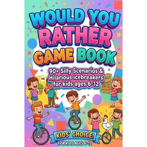 Would You Rather Game Book For Kids ages 6-12: Hilarious, funny, silly, easy, hard, and challenging would you rather questions for kids, adults, teens - Paperback