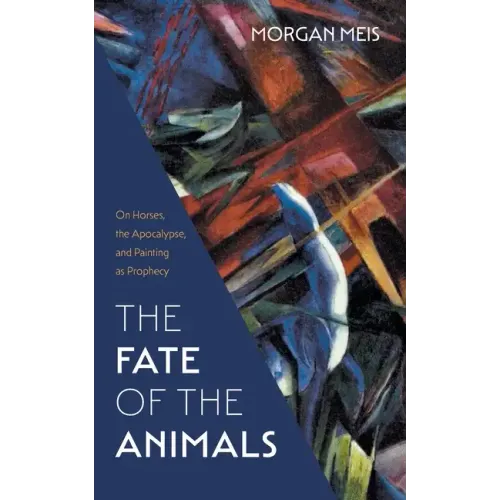 The Fate of the Animals: On Horses, the Apocalypse, and Painting as Prophecy - Paperback
