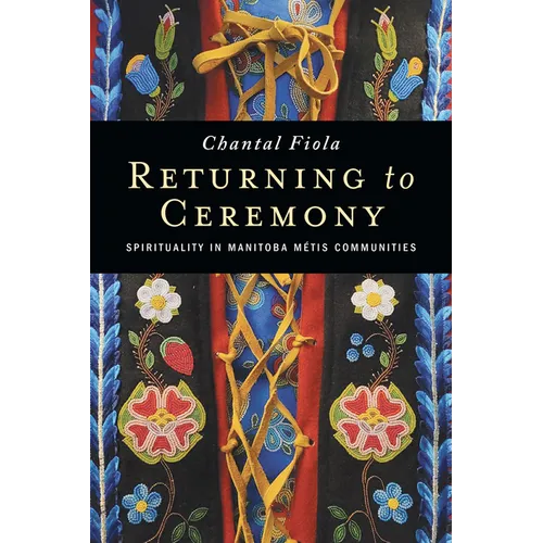Returning to Ceremony: Spirituality in Manitoba Métis Communities - Paperback
