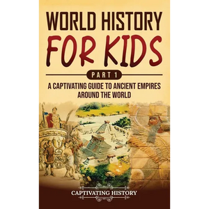 World History for Kids Part 1: A Captivating Guide to Ancient Empires around the World - Hardcover