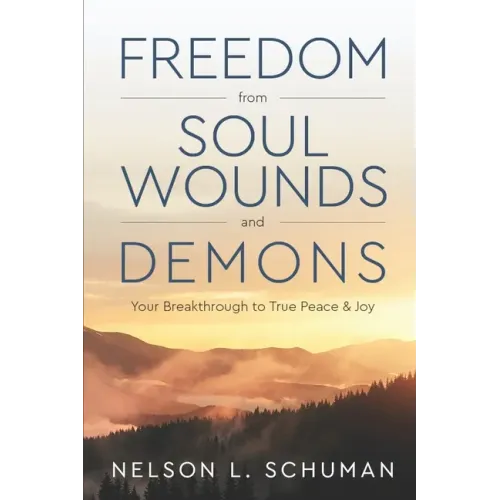 Freedom From Soul Wounds and Demons: Your Breakthrough to True Peace & Joy - Paperback