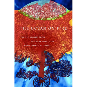 The Ocean on Fire: Pacific Stories from Nuclear Survivors and Climate Activists - Hardcover