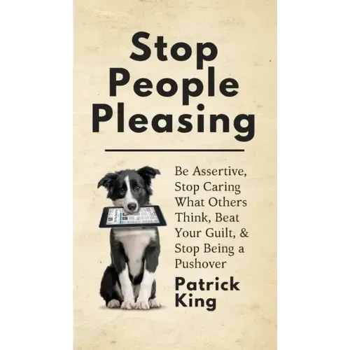 Stop People Pleasing: Be Assertive, Stop Caring What Others Think, Beat Your Guilt, & Stop Being a Pushover - Hardcover