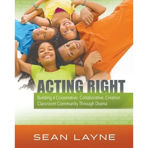 Acting Right: Building a Cooperative, Collaborative, Creative Classroom Community Through Drama - Paperback