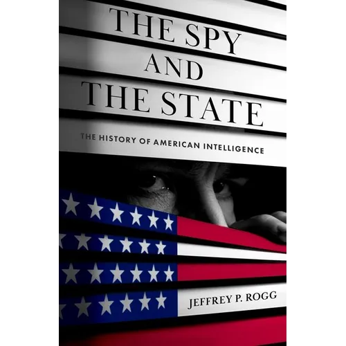 The Spy and the State: The History of American Intelligence - Hardcover