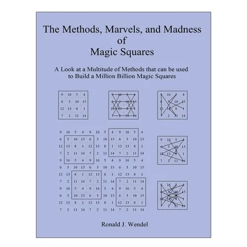 The Methods, Marvels, and Madness of Magic Squares: A Look at a Multitude of Methods that can be used to Build a Million Billion Magic Squares - Hardcover