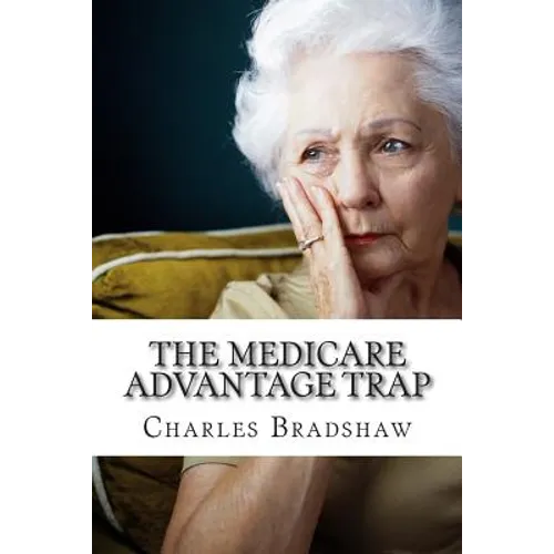 The Medicare Advantage Trap: Why I recommend Medicare Supplements - Paperback
