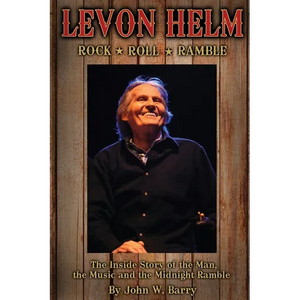 Levon Helm: Rock, Roll & Ramble-The Inside Story of the Man, the Music and the Midnight Ramble - Paperback