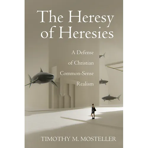 The Heresy of Heresies: A Defense of Christian Common-Sense Realism - Paperback