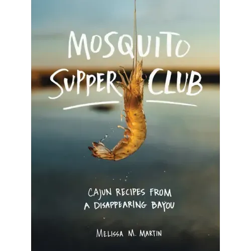 Mosquito Supper Club: Cajun Recipes from a Disappearing Bayou - Hardcover