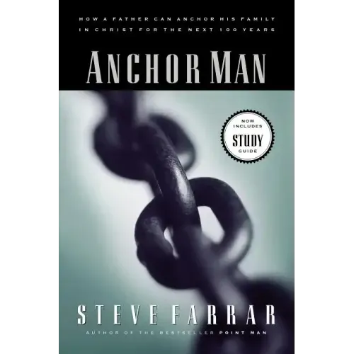Anchor Man: How a Father Can Anchor His Family in Christ for the Next 100 Years - Paperback