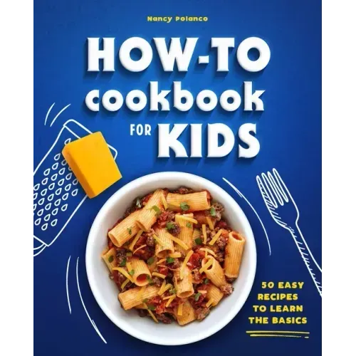 How-To Cookbook for Kids: 50 Easy Recipes to Learn the Basics - Paperback
