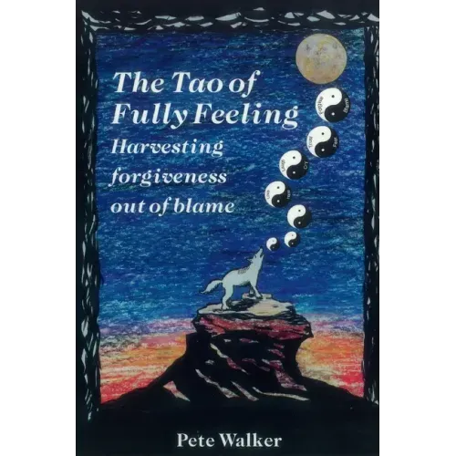 The Tao of Fully Feeling: Harvesting Forgiveness out of Blame - Paperback