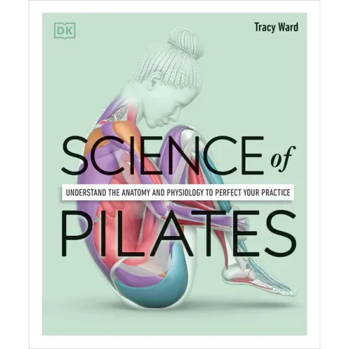 Science of Pilates: Understand the Anatomy and Physiology to Perfect Your Practice - Paperback