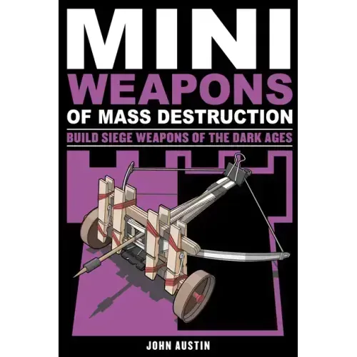 Mini Weapons of Mass Destruction 3: Build Siege Weapons of the Dark Ages Volume 4 - Paperback