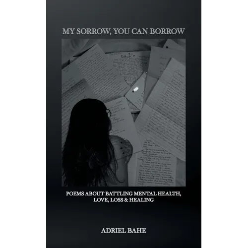 My Sorrow, You Can Borrow: Poems About Battling Mental Health, Love, Loss & Healing - Paperback