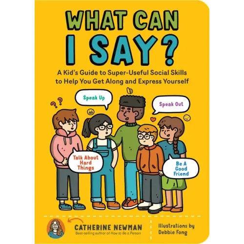 What Can I Say?: A Kid's Guide to Super-Useful Social Skills to Help You Get Along and Express Yourself; Speak Up, Speak Out, Talk abou - Paperback