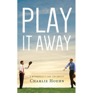 Play It Away: A Workaholic's Cure for Anxiety - Paperback
