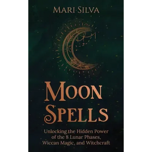 Moon Spells: Unlocking the Hidden Power of the 8 Lunar Phases, Wiccan Magic, and Witchcraft - Hardcover