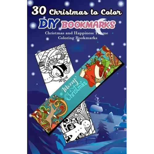 30 Christmas to Color DIY Bookmarks: Christmas and Happiness Theme Coloring Bookmarks