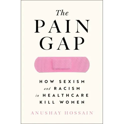 The Pain Gap: How Sexism and Racism in Healthcare Kill Women - Paperback