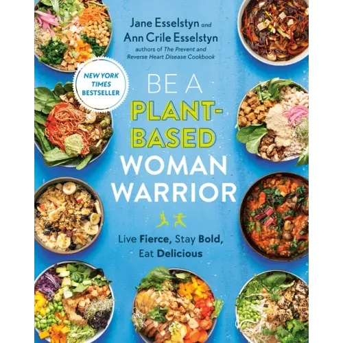 Be a Plant-Based Woman Warrior: Live Fierce, Stay Bold, Eat Delicious: A Cookbook - Paperback