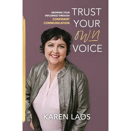 Trust Your Own Voice: Growing Your Influence Through Confident Communication - Paperback