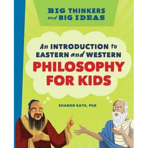 Big Thinkers and Big Ideas: An Introduction to Eastern and Western Philosophy for Kids - Hardcover