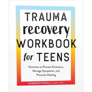 Trauma Recovery Workbook for Teens: Exercises to Process Emotions, Manage Symptoms and Promote Healing - Paperback