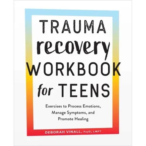 Trauma Recovery Workbook for Teens: Exercises to Process Emotions, Manage Symptoms and Promote Healing - Paperback