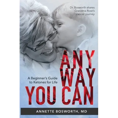 Anyway You Can: Doctor Bosworth Shares Her Mom's Cancer Journey: A BEGINNER'S GUIDE TO KETONES FOR LIFE - Paperback